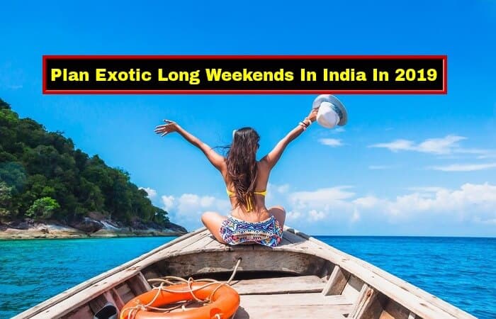 Jazz Up Your Vacay Vibes And Hit The Long Weekends In India 2019 Jazz Up Your Vacay Vibes And Hit The Long Weekends In India 2019
