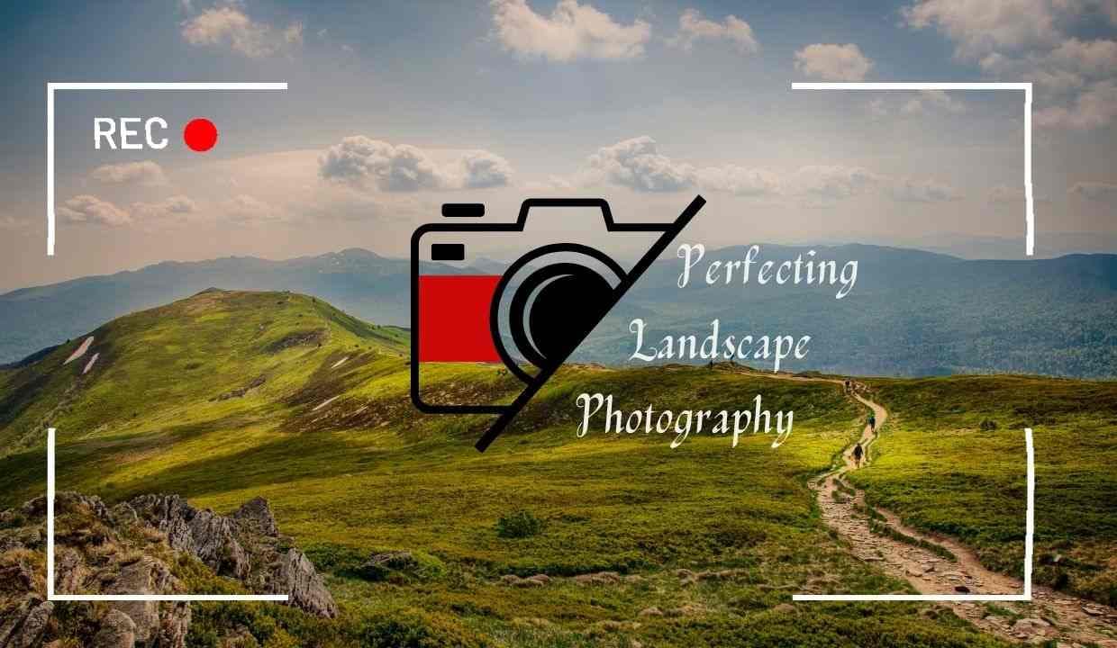 From Traveler to Photographer: 10 Landscape Photography Tips to Master From Traveler to Photographer: 10 Landscape Photography Tips to Master